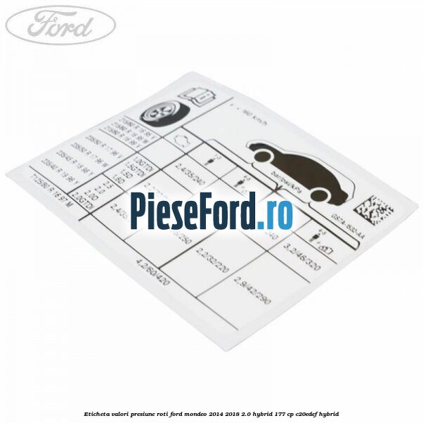 Eticheta valori presiune roti Ford Mondeo 2014-2018 2.0 Hybrid 177 cp Eticheta valori presiune roti Ford Mondeo 2014-2018 2.0 Hybrid 177 cp C20EDEF hybrid