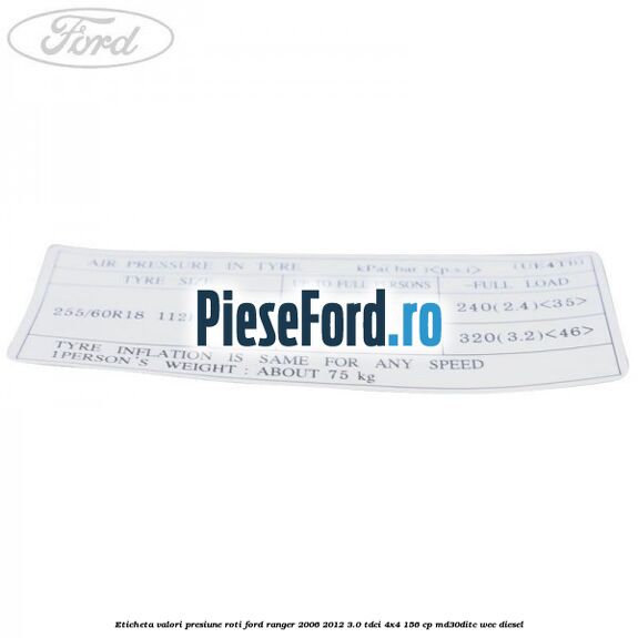 Eticheta valori presiune roti Ford Ranger 2006-2012 3.0 TDCi 4x4 156 cp Eticheta valori presiune roti Ford Ranger 2006-2012 3.0 TDCi 4x4 156 cp MD30DITC, WEC diesel
