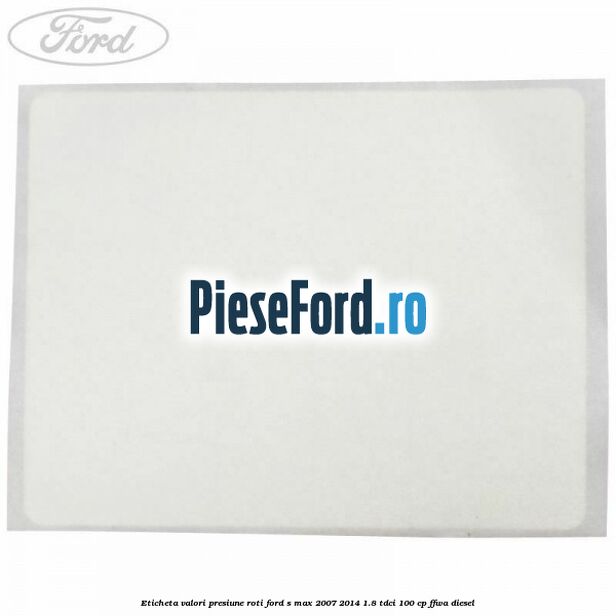 Eticheta valori presiune roti Ford S-Max 2007-2014 1.8 TDCi 100 cp FFWA diesel