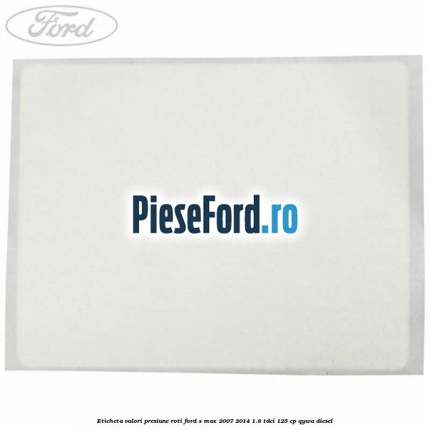 Eticheta valori presiune roti Ford S-Max 2007-2014 1.8 TDCi 125 cp Eticheta valori presiune roti Ford S-Max 2007-2014 1.8 TDCi 125 cp QYWA diesel
