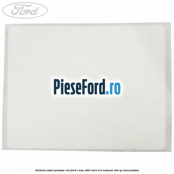 Eticheta valori presiune roti Ford S-Max 2007-2014 2.0 EcoBoost 203 cp TNWA benzina