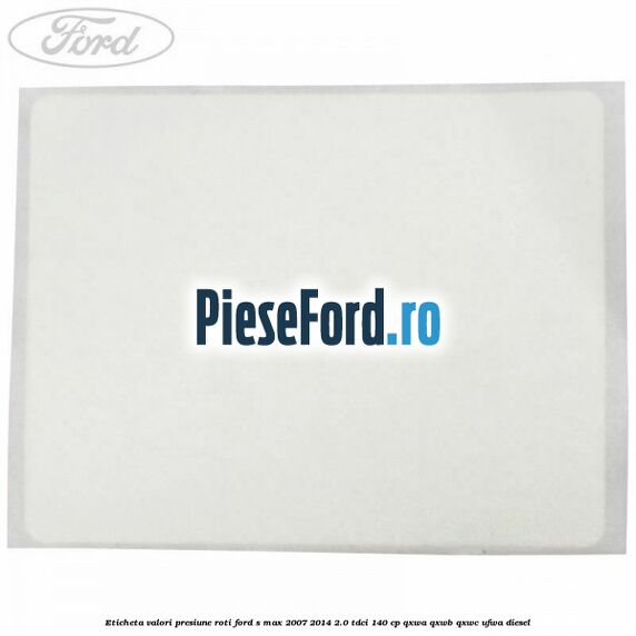 Eticheta valori presiune roti Ford S-Max 2007-2014 2.0 TDCi 140 cp QXWA, QXWB, QXWC, UFWA diesel