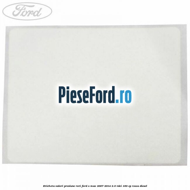 Eticheta valori presiune roti Ford S-Max 2007-2014 2.0 TDCi 163 cp Eticheta valori presiune roti Ford S-Max 2007-2014 2.0 TDCi 163 cp TXWA diesel