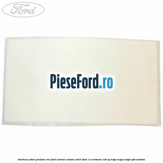 Eticheta valori presiune roti Ford Tourneo Connect 2019-2023 1.0 EcoBoost 100 cp Eticheta valori presiune roti Ford Tourneo Connect 2019-2023 1.0 EcoBoost 100 cp B3GA, M2GA, M2GB, SFCB benzina