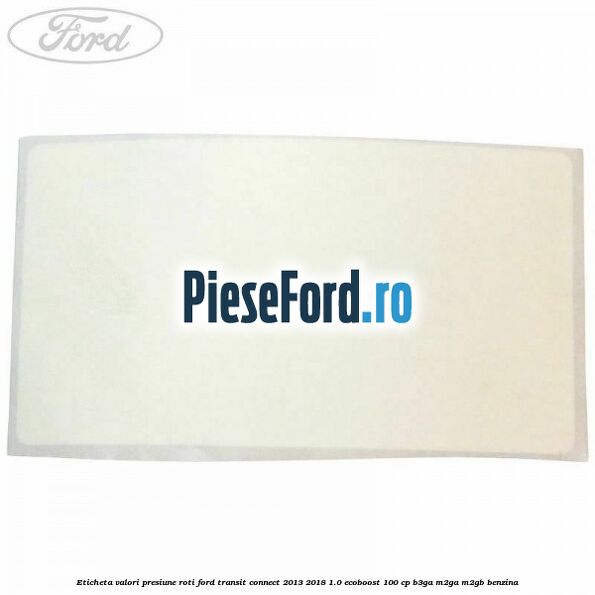 Eticheta valori presiune roti Ford Transit Connect 2013-2018 1.0 EcoBoost 100 cp B3GA, M2GA, M2GB benzina