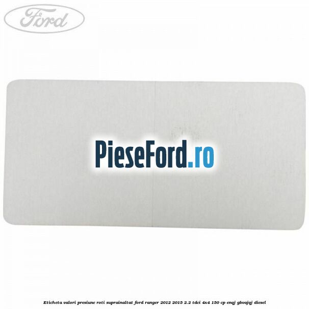 Eticheta valori presiune roti suprainaltat Ford Ranger 2012-2015 2.2 TDCi 4x4 150 cp ENQJ, GBVAJQJ diesel