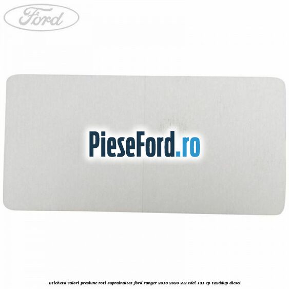 Eticheta valori presiune roti suprainaltat Ford Ranger 2016-2020 2.2 TDCi 131 cp Eticheta valori presiune roti suprainaltat Ford Ranger 2016-2020 2.2 TDCi 131 cp T22DD0P diesel