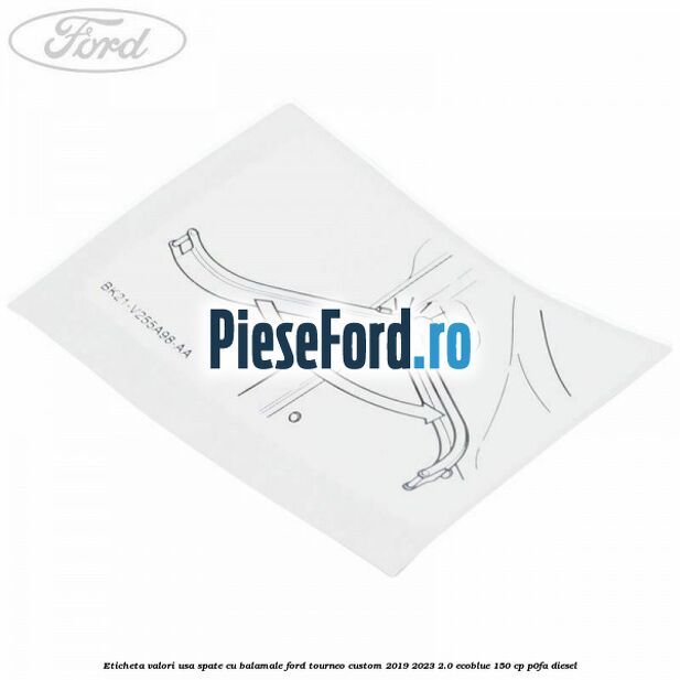 Eticheta valori usa spate cu balamale Ford Tourneo Custom 2019-2023 2.0 EcoBlue 150 cp P0FA diesel