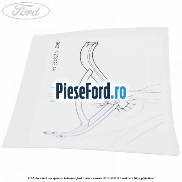 Eticheta valori usa spate cu balamale Ford Tourneo Custom 2019-2023 2.0 EcoBlue 150 cp P0FA diesel