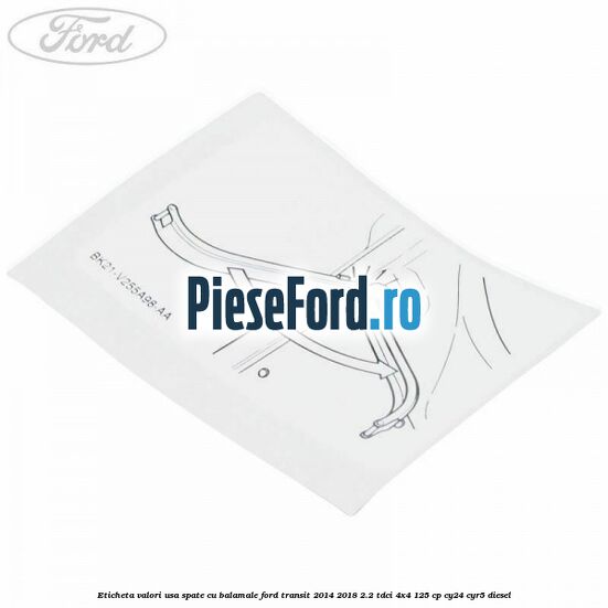 Eticheta valori usa spate cu balamale Ford Transit 2014-2018 2.2 TDCi 4x4 125 cp CY24, CYR5 diesel