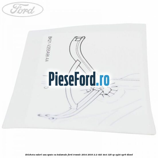 Eticheta valori usa spate cu balamale Ford Transit 2014-2018 2.2 TDCi 4x4 125 cp CY24, CYR5 diesel