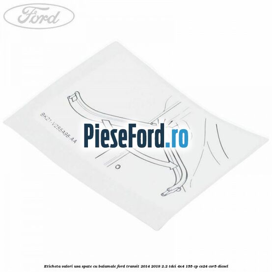 Eticheta valori usa spate cu balamale Ford Transit 2014-2018 2.2 TDCi 4x4 155 cp CV24, CVR5 diesel