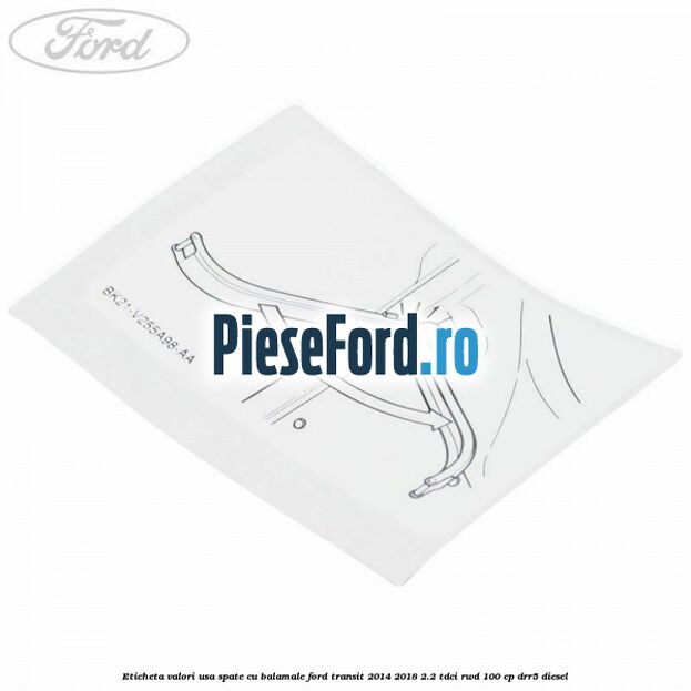 Eticheta valori usa spate cu balamale Ford Transit 2014-2018 2.2 TDCi RWD 100 cp DRR5 diesel