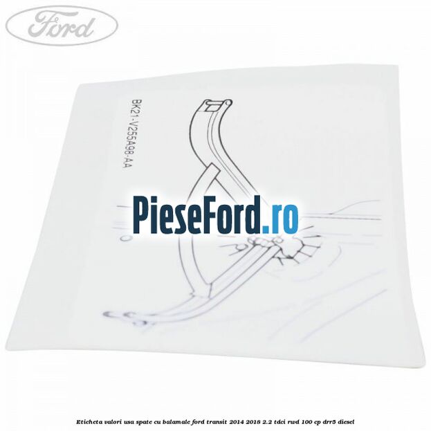Eticheta valori usa spate cu balamale Ford Transit 2014-2018 2.2 TDCi RWD 100 cp DRR5 diesel