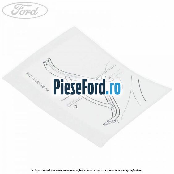 Eticheta valori usa spate cu balamale Ford Transit 2019-2023 2.0 EcoBlue 185 cp BCFB diesel