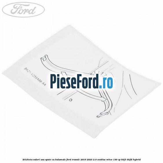 Eticheta valori usa spate cu balamale Ford Transit 2019-2023 2.0 EcoBlue mHEV 130 cp BKFC, BKFD Hybrid