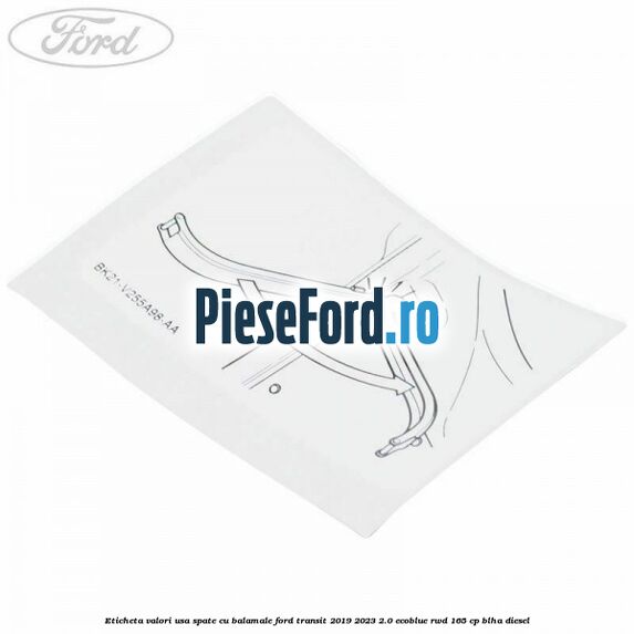 Eticheta valori usa spate cu balamale Ford Transit 2019-2023 2.0 EcoBlue RWD 165 cp BLHA diesel