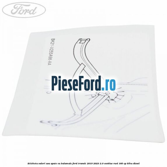 Eticheta valori usa spate cu balamale Ford Transit 2019-2023 2.0 EcoBlue RWD 165 cp BLHA diesel