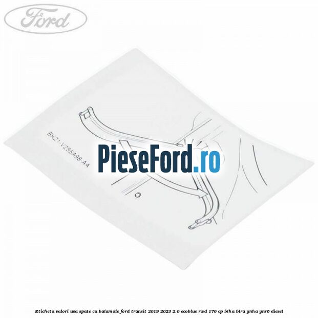 Eticheta valori usa spate cu balamale Ford Transit 2019-2023 2.0 EcoBlue RWD 170 cp BLHA, BLRA, YNHA, YNR6 diesel