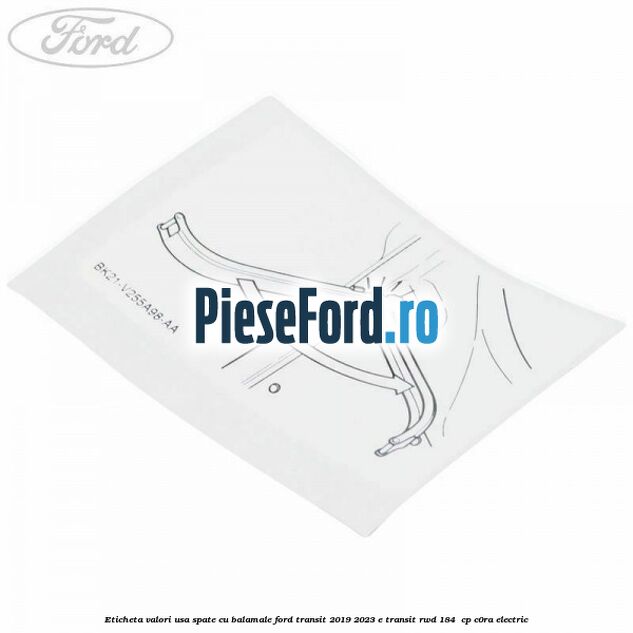 Eticheta valori usa spate cu balamale Ford Transit 2019-2023 E-TRANSIT RWD 184  cp C0RA electric