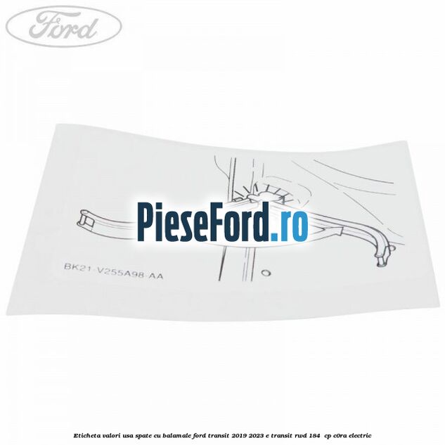 Eticheta valori usa spate cu balamale Ford Transit 2019-2023 E-TRANSIT RWD 184  cp C0RA electric