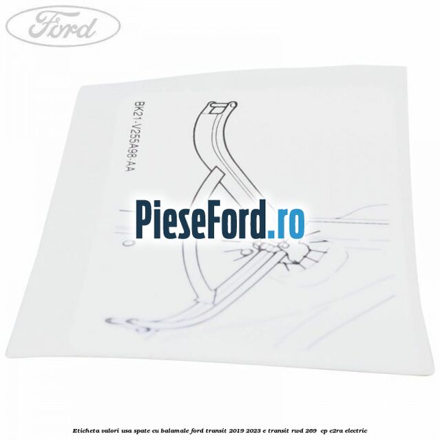 Eticheta valori usa spate cu balamale Ford Transit 2019-2023 E-TRANSIT RWD 269  cp C2RA electric