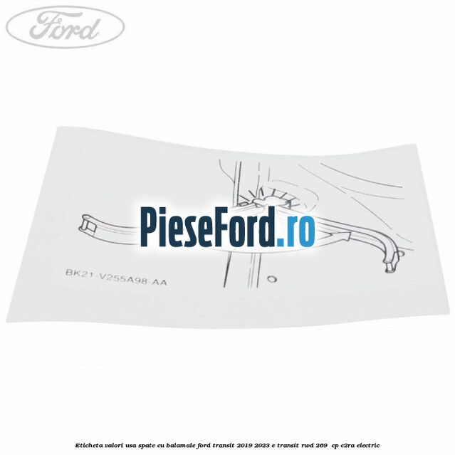 Eticheta valori usa spate cu balamale Ford Transit 2019-2023 E-TRANSIT RWD 269  cp C2RA electric