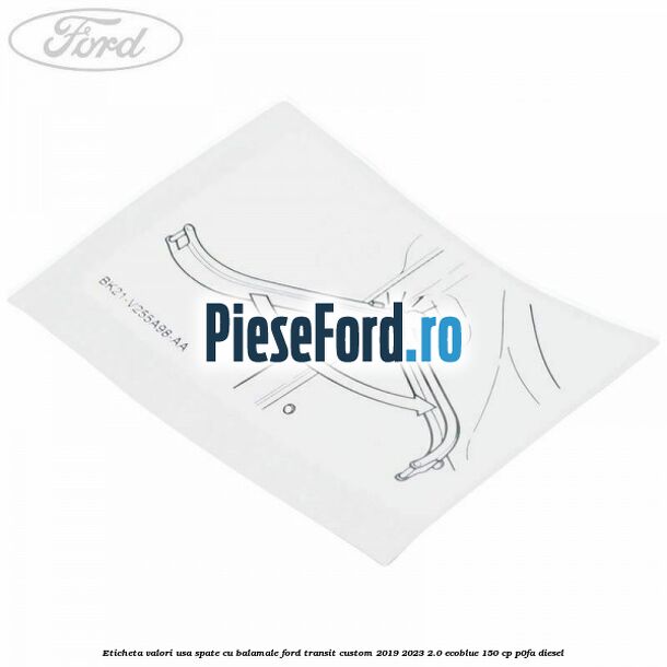 Eticheta valori usa spate cu balamale Ford Transit Custom 2019-2023 2.0 EcoBlue 150 cp P0FA diesel