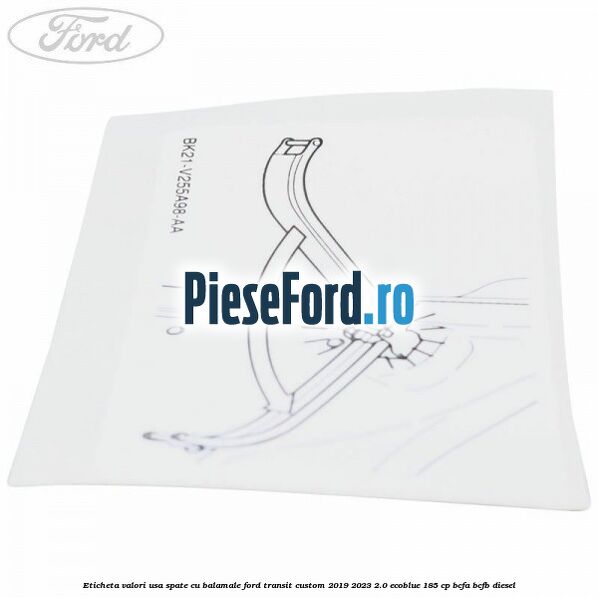 Eticheta valori usa spate cu balamale Ford Transit Custom 2019-2023 2.0 EcoBlue 185 cp BCFA, BCFB diesel