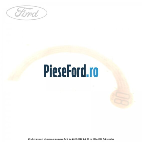 Eticheta valori viteza roata rezerva Ford Ka 2009-2016 1.2 69 cp 169A4000, FP4 benzina