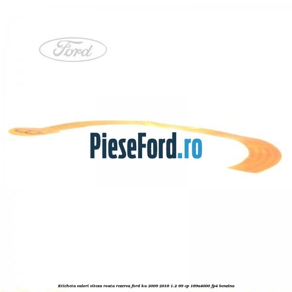 Eticheta valori viteza roata rezerva Ford Ka 2009-2016 1.2 69 cp 169A4000, FP4 benzina