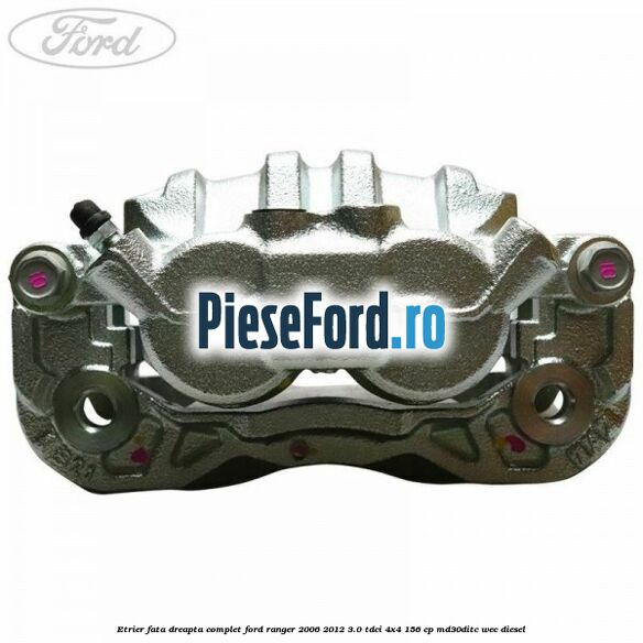 Etrier fata dreapta complet Ford Ranger 2006-2012 3.0 TDCi 4x4 156 cp MD30DITC, WEC diesel