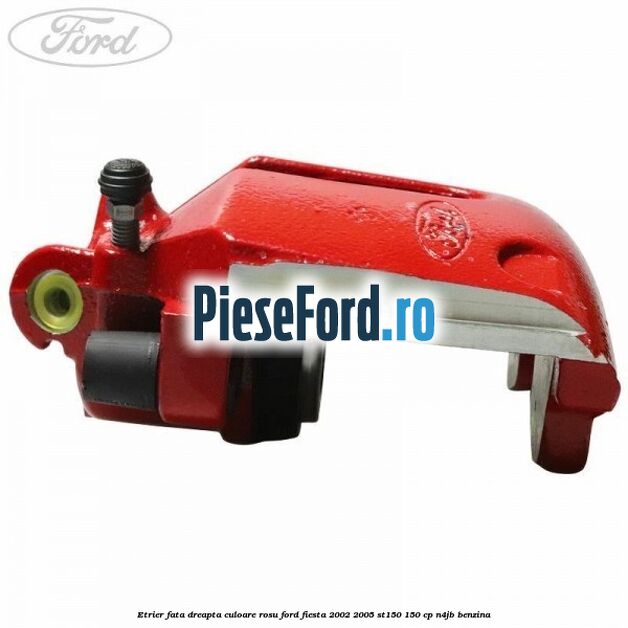Etrier fata dreapta culoare rosu Ford Fiesta 2002-2005 ST150 150 cp N4JB benzina