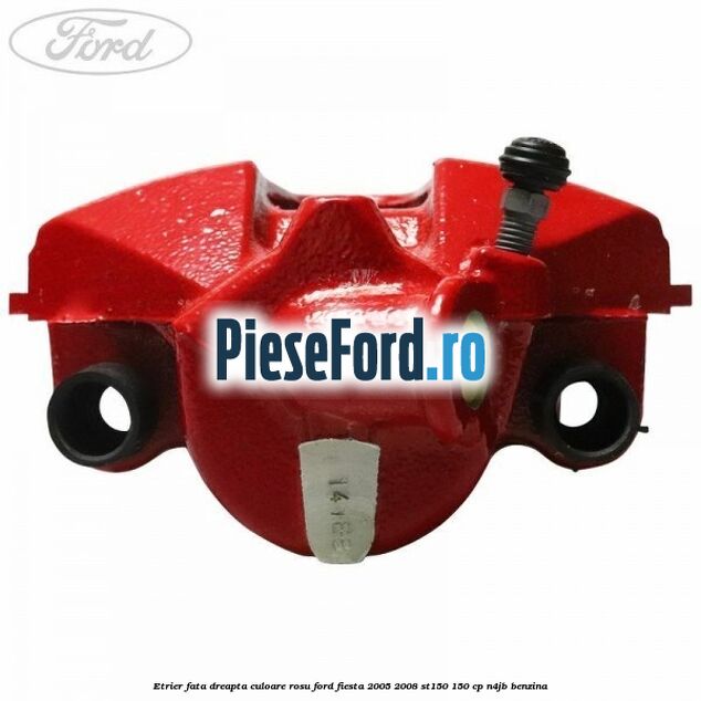 Etrier fata dreapta culoare rosu Ford Fiesta 2005-2008 ST150 150 cp N4JB benzina