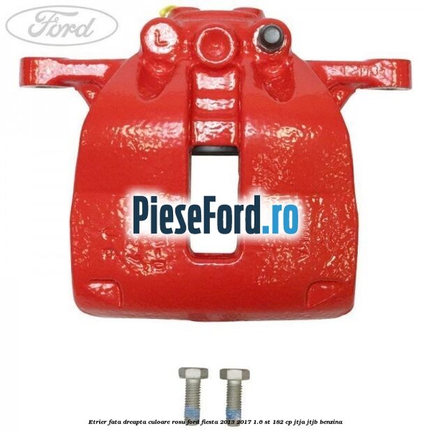 Etrier fata dreapta culoare rosu Ford Fiesta 2013-2017 1.6 ST 182 cp JTJA, JTJB benzina