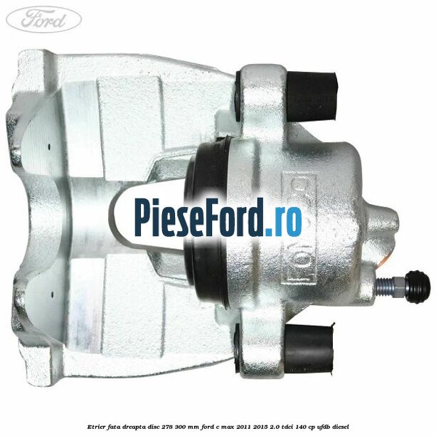Etrier fata dreapta disc 278/300 mm Ford C-Max 2011-2015 2.0 TDCi 140 cp UFDB diesel