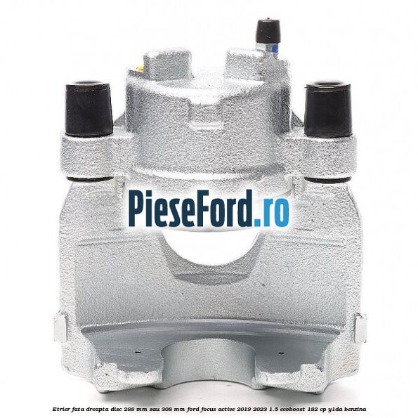 Etrier fata dreapta disc 288 mm sau 308 mm Ford Focus Active 2019-2023 1.5 EcoBoost 182 cp Y1DA benzina