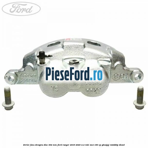 Etrier fata dreapta disc 302 mm Ford Ranger 2016-2020 2.2 TDCi 4x4 160 cp GBVAJQJ, T22DD0P diesel