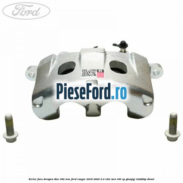 Etrier fata dreapta disc 302 mm Ford Ranger 2016-2020 2.2 TDCi 4x4 160 cp GBVAJQJ, T22DD0P diesel