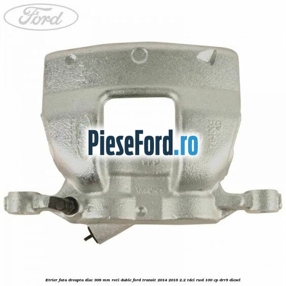 Etrier fata dreapta disc 308 mm roti duble Ford Transit 2014-2018 2.2 TDCi RWD 100 cp DRR5 diesel