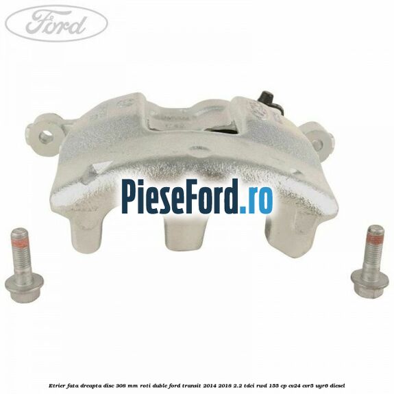 Etrier fata dreapta disc 308 mm roti duble Ford Transit 2014-2018 2.2 TDCi RWD 155 cp CV24, CVR5, UYR6 diesel