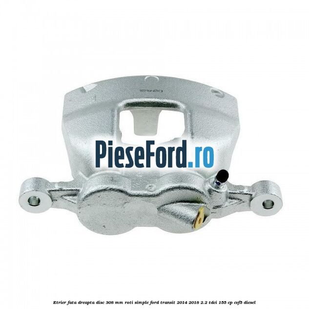 Etrier fata dreapta disc 308 mm roti simple Ford Transit 2014-2018 2.2 TDCi 155 cp CVF5 diesel