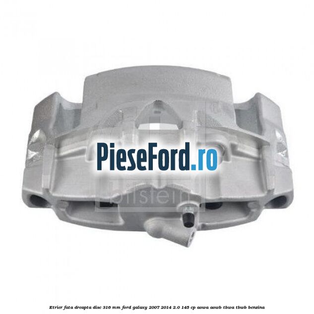 Etrier fata dreapta disc 316 mm Ford Galaxy 2007-2014 2.0 145 cp