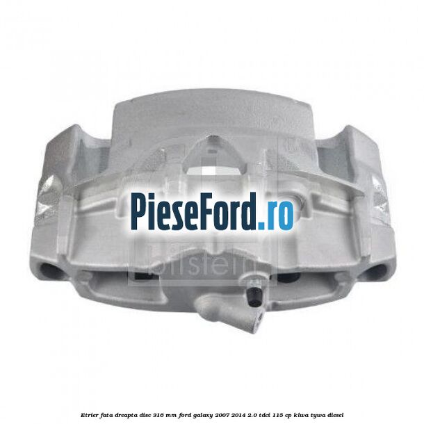 Etrier fata dreapta disc 316 mm Ford Galaxy 2007-2014 2.0 TDCi 115 cp KLWA, TYWA diesel