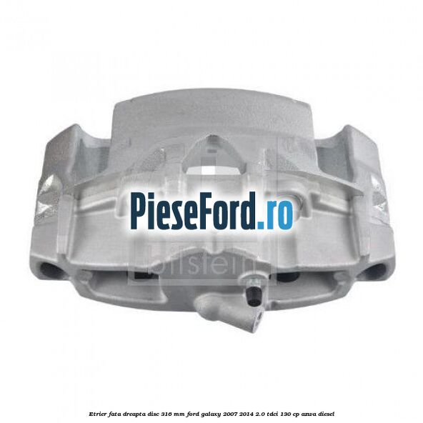 Etrier fata dreapta disc 316 mm Ford Galaxy 2007-2014 2.0 TDCi 130 cp AZWA diesel