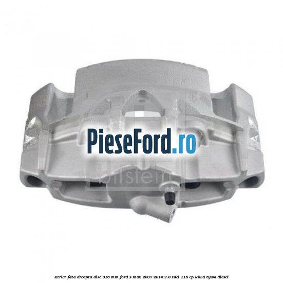 Etrier fata dreapta disc 316 mm Ford S-Max 2007-2014 2.0 TDCi 115 cp KLWA, TYWA diesel