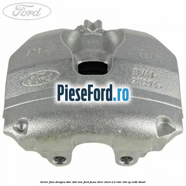 Etrier fata dreapta disc 320 mm Ford Focus 2011-2014 2.0 TDCi 163 cp TXDB diesel