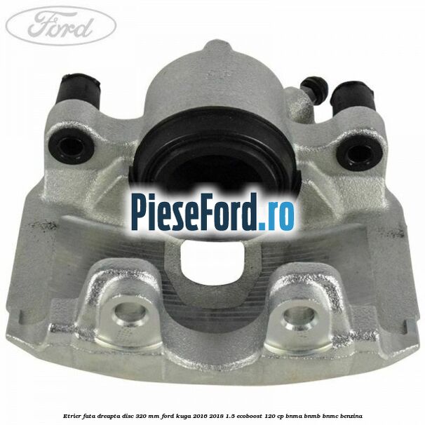 Etrier fata dreapta disc 320 mm Ford Kuga 2016-2018 1.5 EcoBoost 120 cp BNMA, BNMB, BNMC benzina