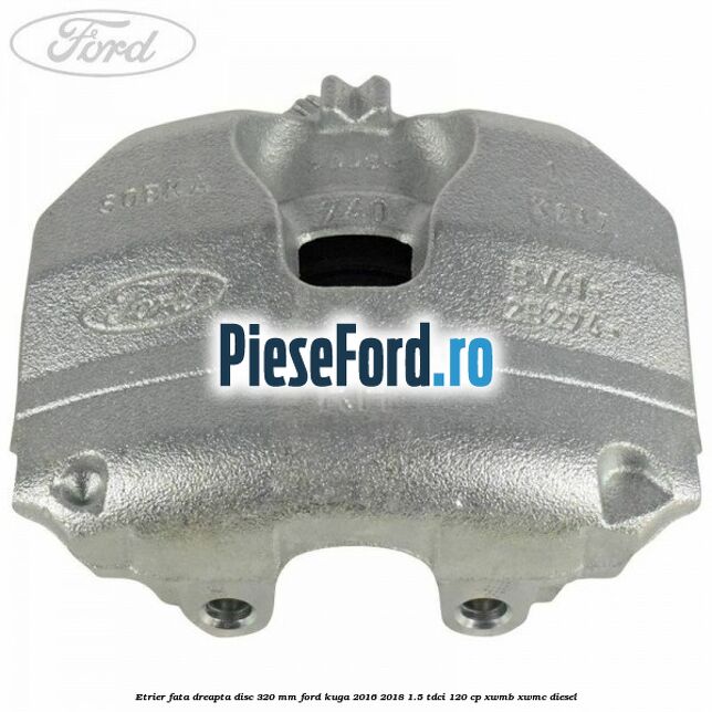Etrier fata dreapta disc 320 mm Ford Kuga 2016-2018 1.5 TDCi 120 cp XWMB, XWMC diesel