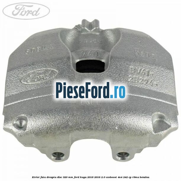 Etrier fata dreapta disc 320 mm Ford Kuga 2016-2018 2.0 EcoBoost 4x4 242 cp R9MA benzina